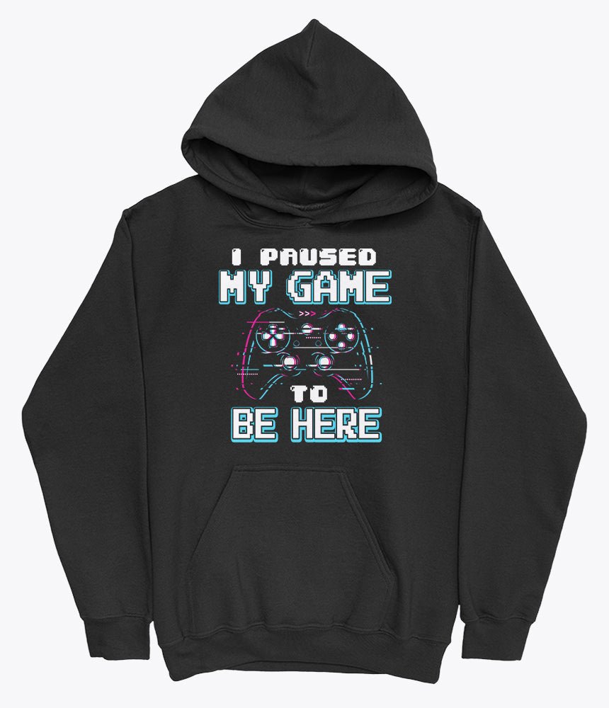 I paused my game to be here hoodie