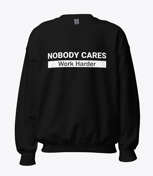 Nobody cares work harder sweatshirt