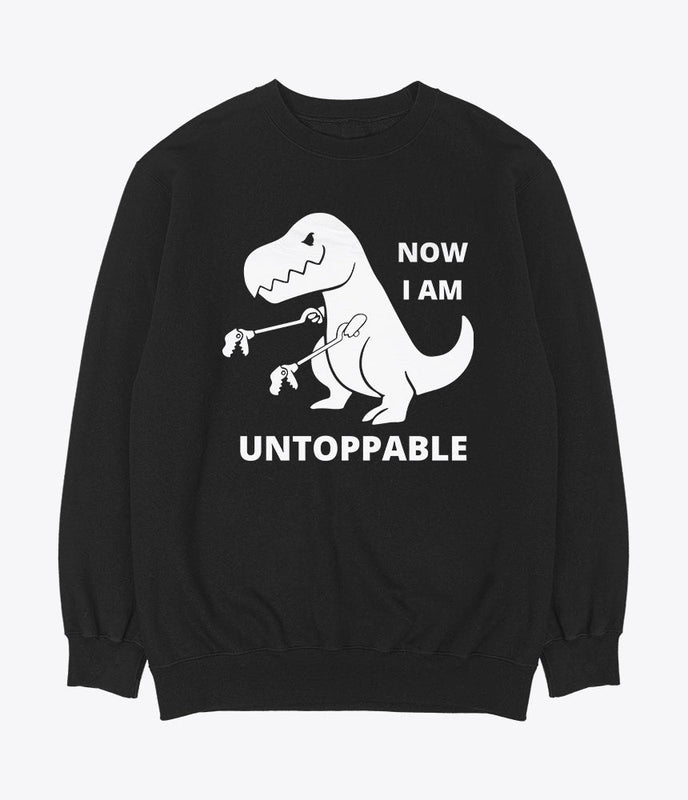 Now I am unstoppable t-rex sweatshirt