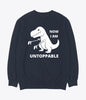 Now I am unstoppable t rex sweatshirt