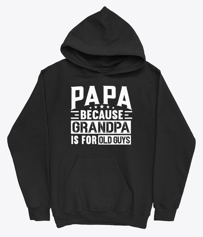 Papa because grandpa is for old guys hoodie