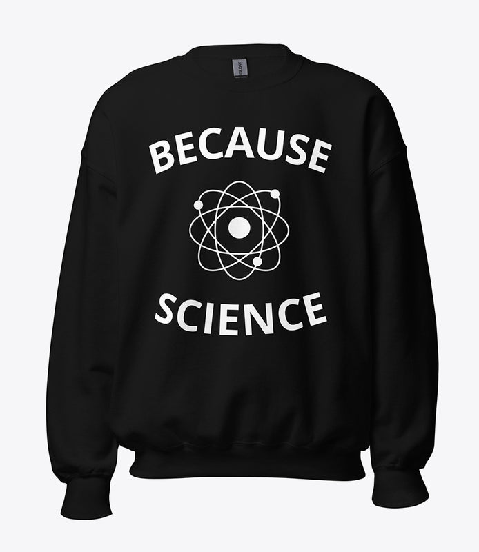 Because science sweatshirt