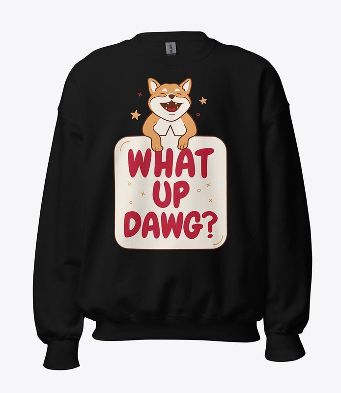 What Up Dawg Sweatshirt